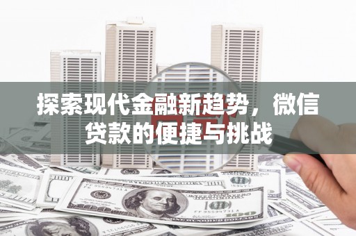 黔江探索现代金融新趋势，微信贷款的便捷与挑战