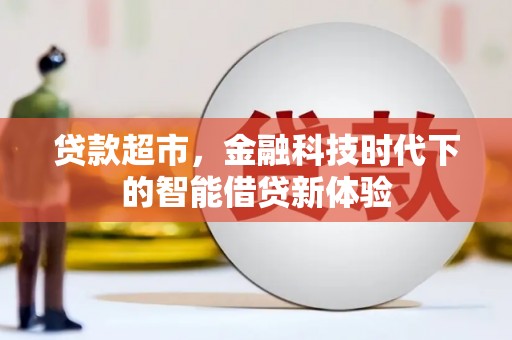 黔江贷款超市，金融科技时代下的智能借贷新体验